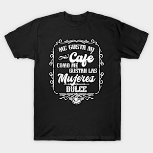 Me gusta mi cafe como me gustan las mujeres - DULCE T-Shirt